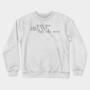 why do they put pizza in a square box Crewneck Sweatshirt